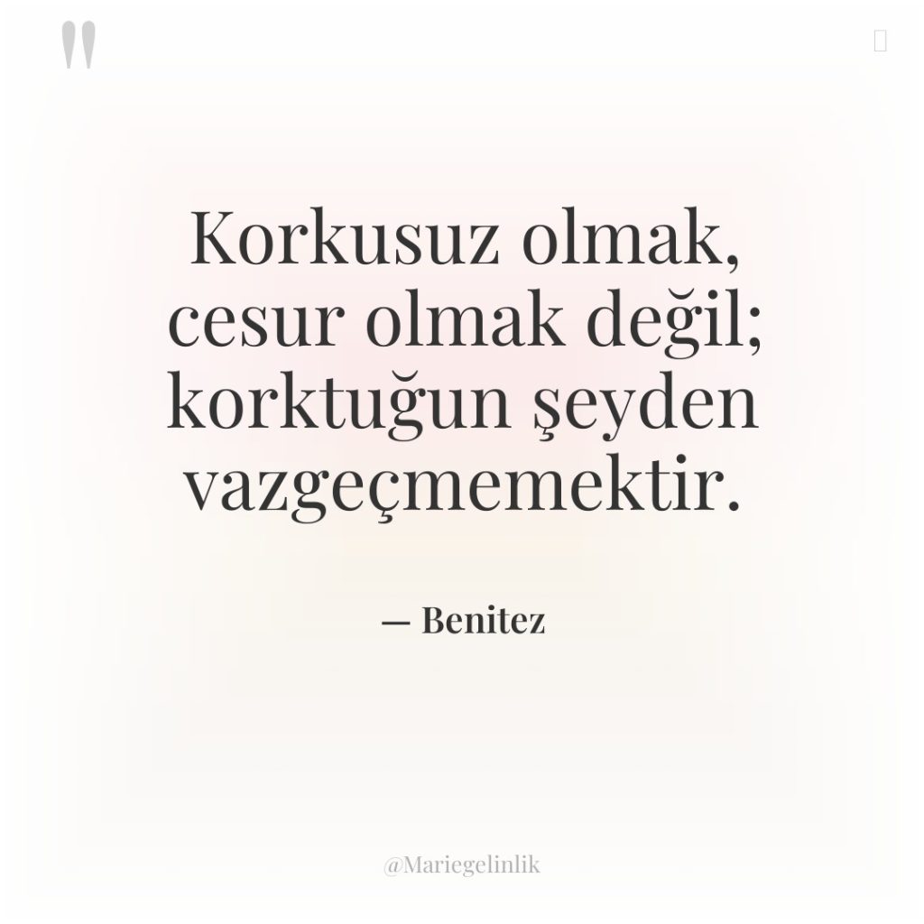 Korkusuz olmak, cesur olmak değil; korktuğun şeyden vazgeçmemektir.