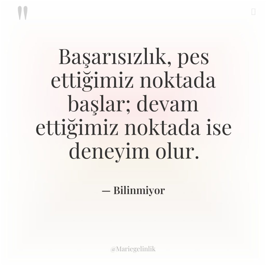 Başarısızlık, pes ettiğimiz noktada başlar; devam ettiğimiz noktada ise deneyim…