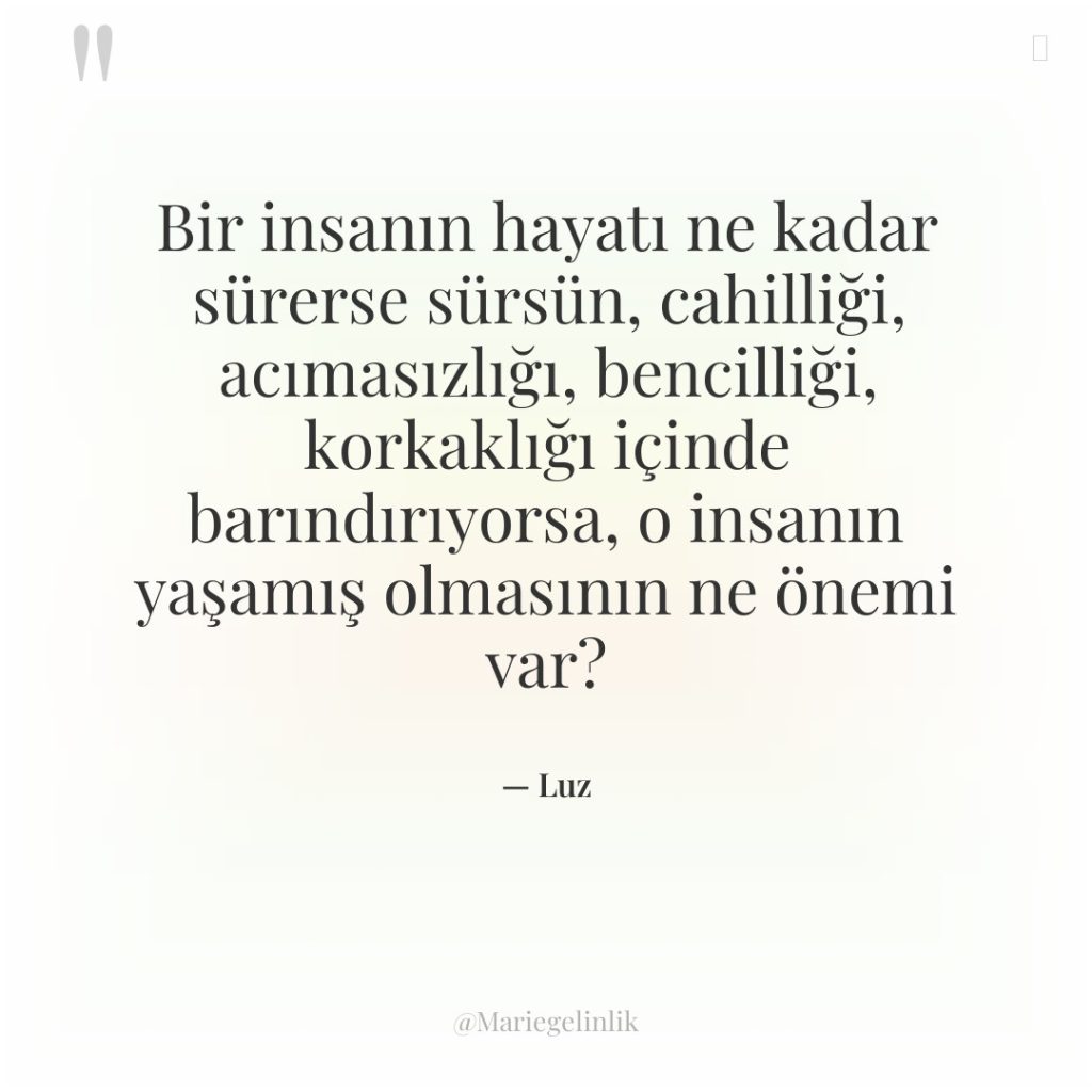 Bir insanın hayatı ne kadar sürerse sürsün, cahilliği, acımasızlığı, bencilliği,…