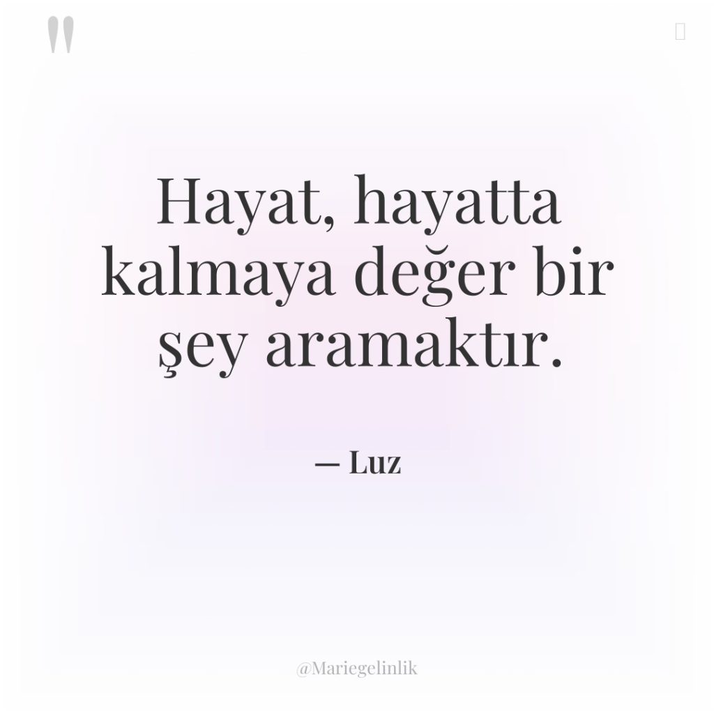 Hayat, hayatta kalmaya değer bir şey aramaktır.