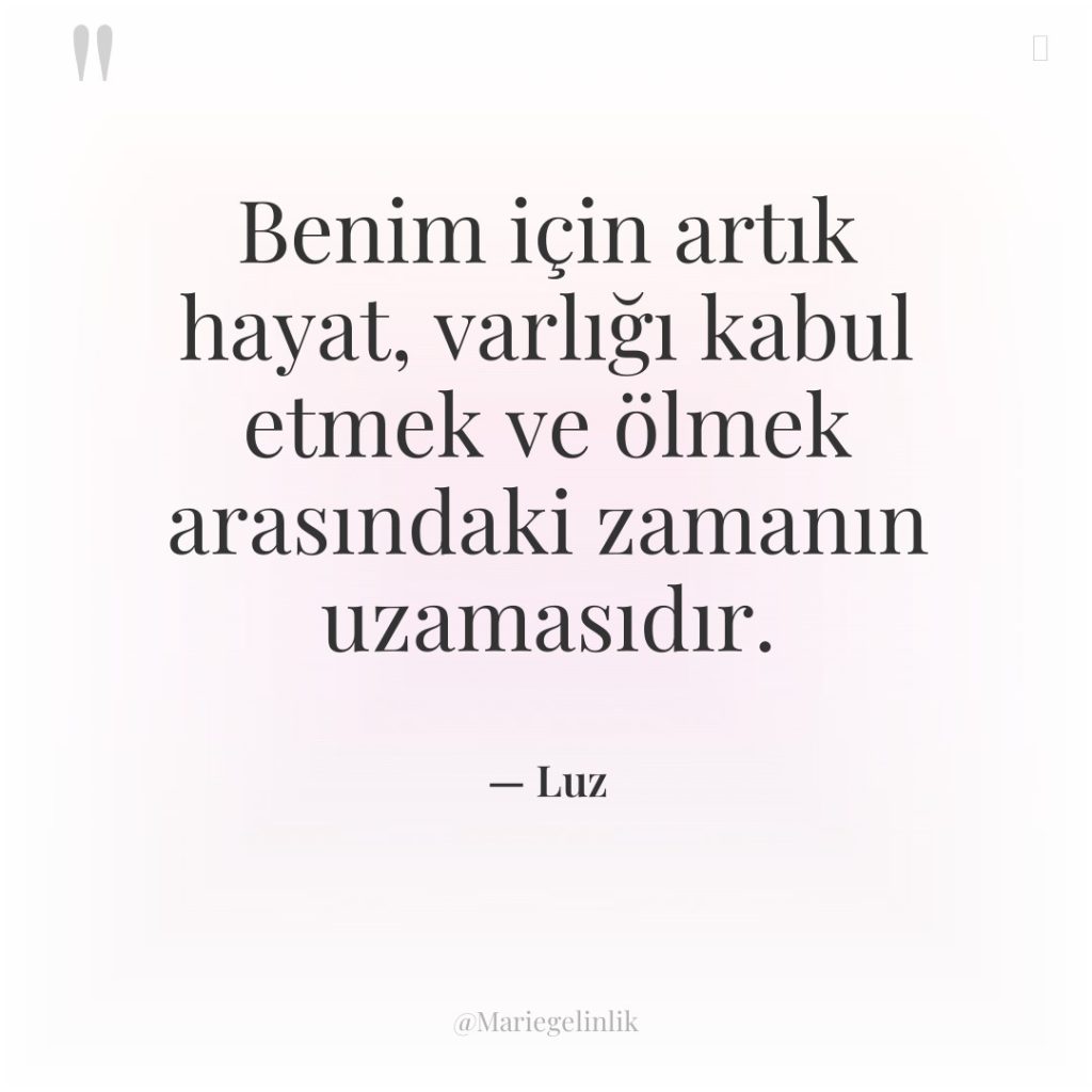 Benim için artık hayat, varlığı kabul etmek ve ölmek arasındaki…