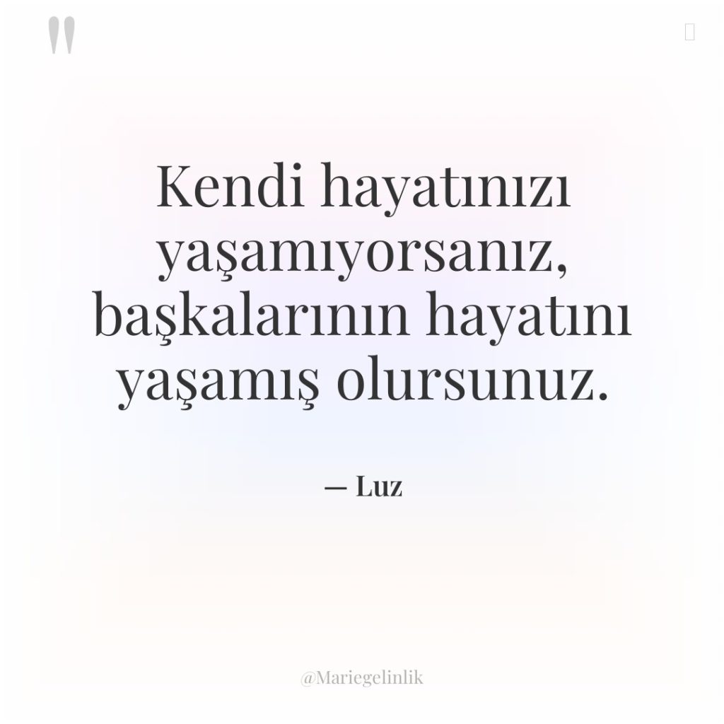 Kendi hayatınızı yaşamıyorsanız, başkalarının hayatını yaşamış olursunuz.