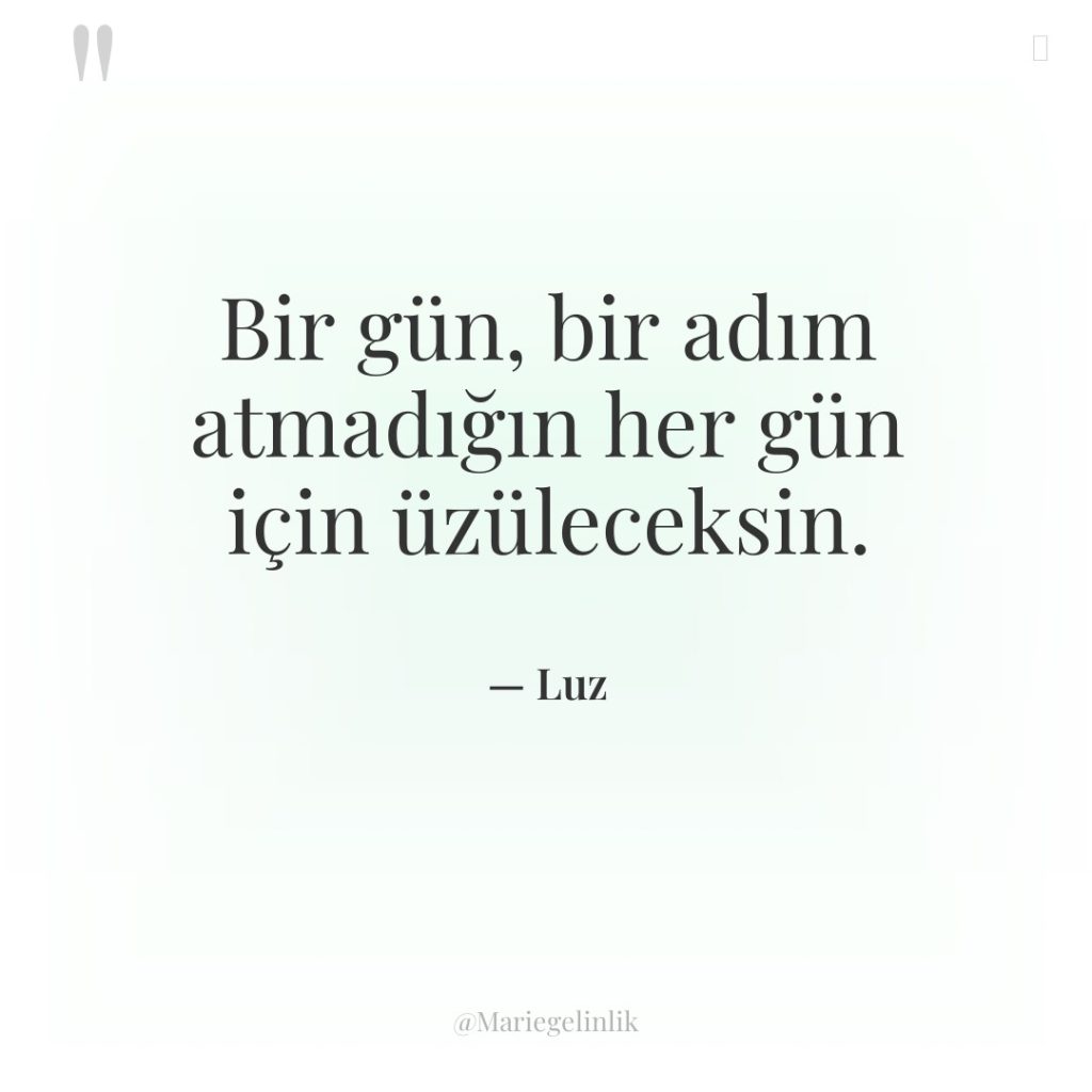 Bir gün, bir adım atmadığın her gün için üzüleceksin.