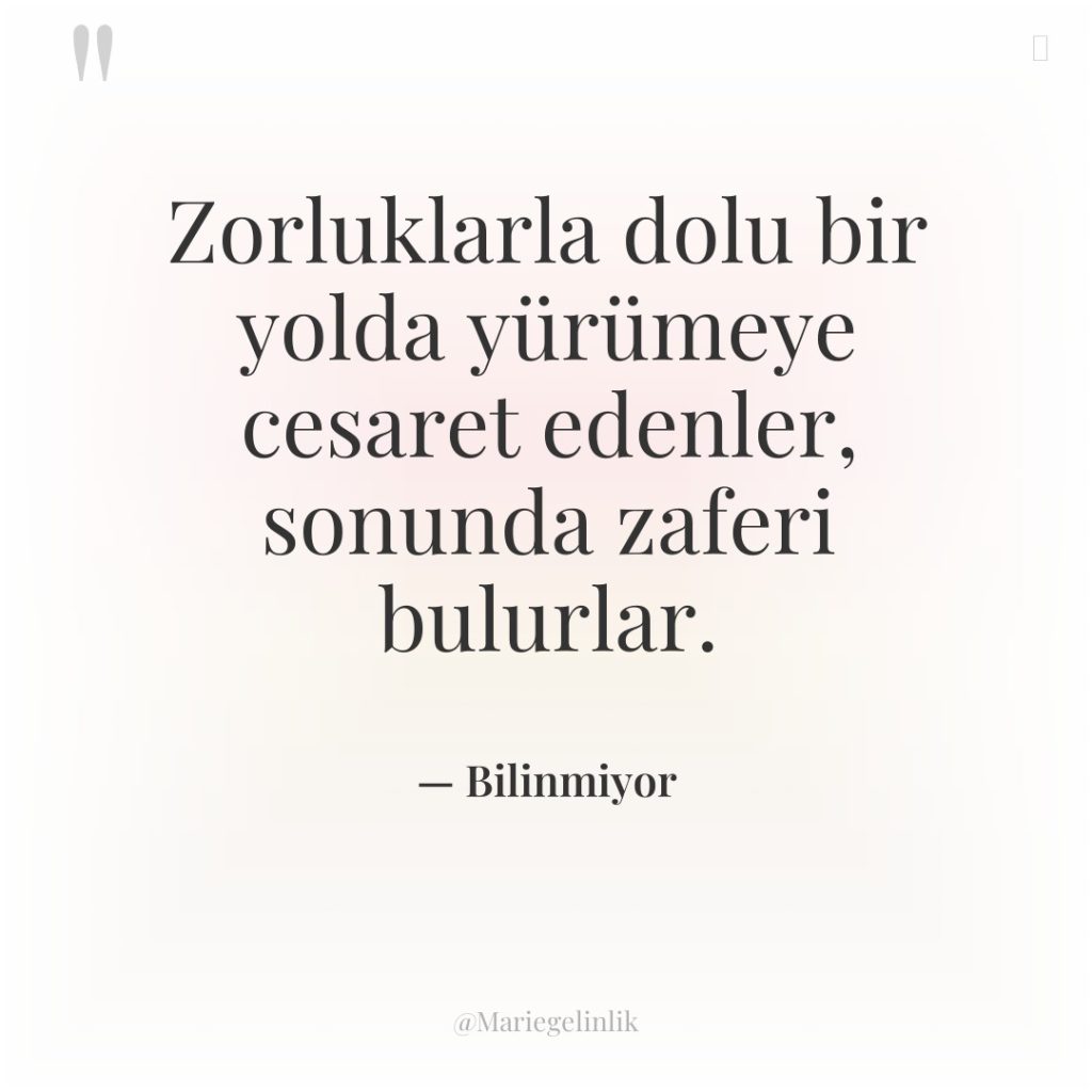 Zorluklarla dolu bir yolda yürümeye cesaret edenler, sonunda zaferi bulurlar.