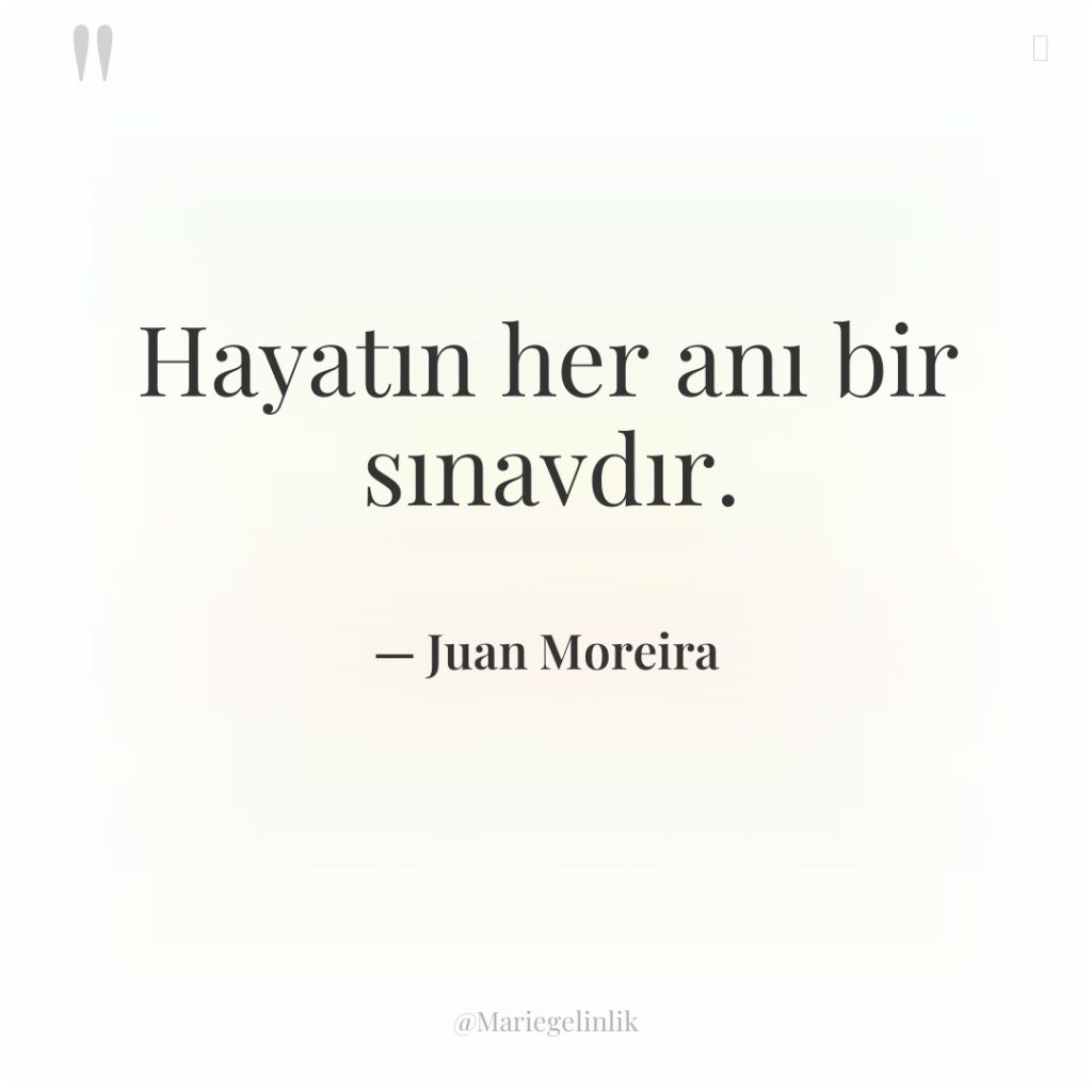 Hayatın her anı bir sınavdır.
