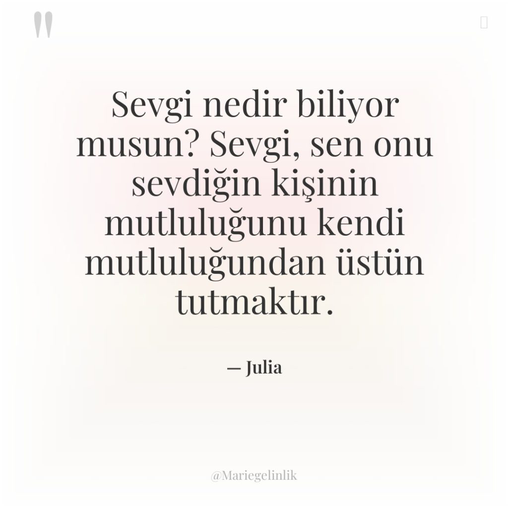 Sevgi nedir biliyor musun? Sevgi, sen onu sevdiğin kişinin mutluluğunu…