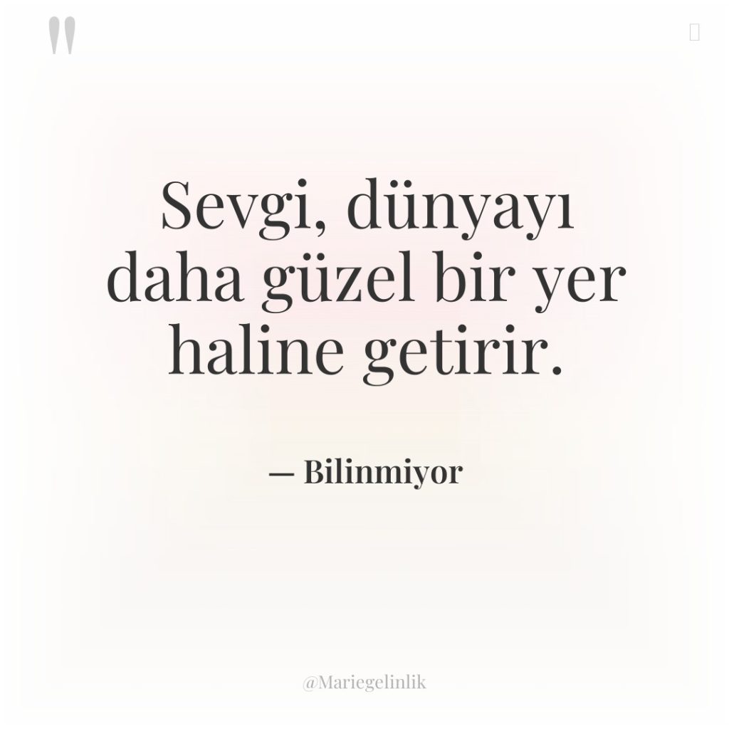 Sevgi, dünyayı daha güzel bir yer haline getirir.