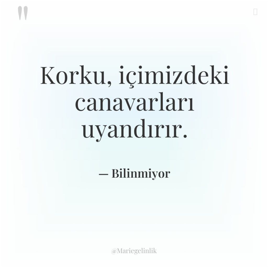 Korku, içimizdeki canavarları uyandırır.