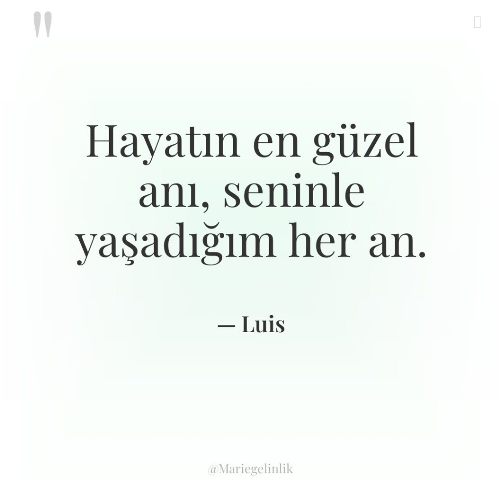 Hayatın en güzel anı, seninle yaşadığım her an.
