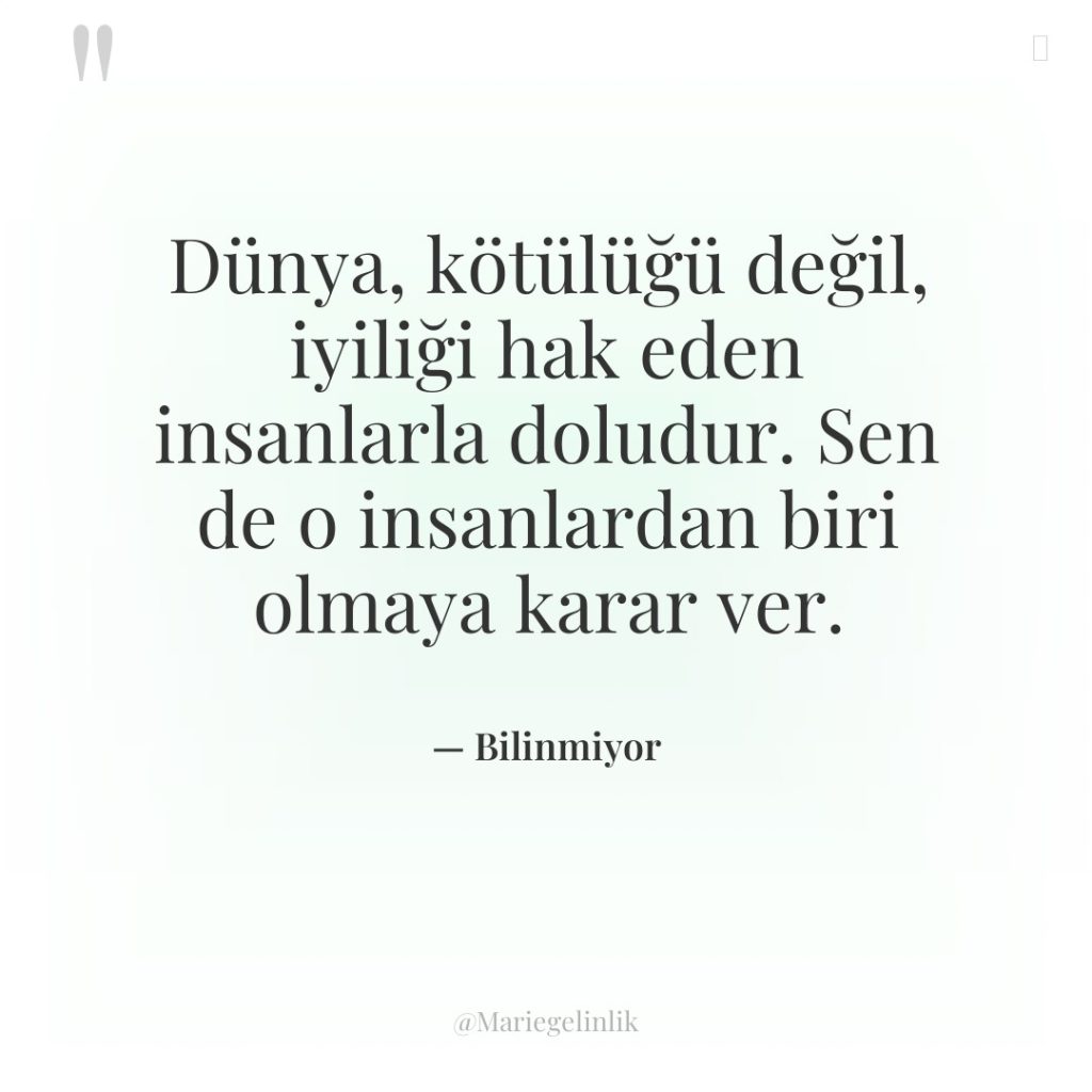 Dünya, kötülüğü değil, iyiliği hak eden insanlarla doludur. Sen de…