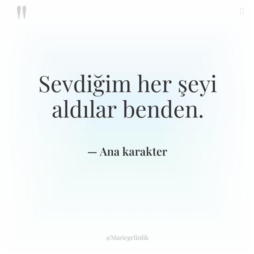 Sevdiğim her şeyi aldılar benden.