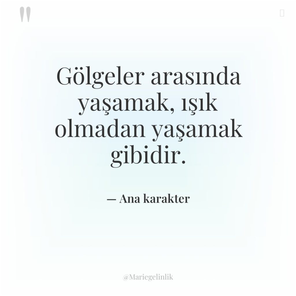 Gölgeler arasında yaşamak, ışık olmadan yaşamak gibidir.