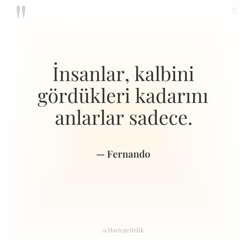 İnsanlar, kalbini gördükleri kadarını anlarlar sadece.