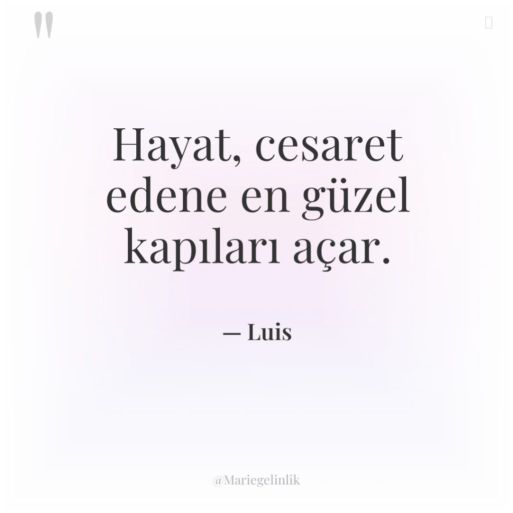 Hayat, cesaret edene en güzel kapıları açar.