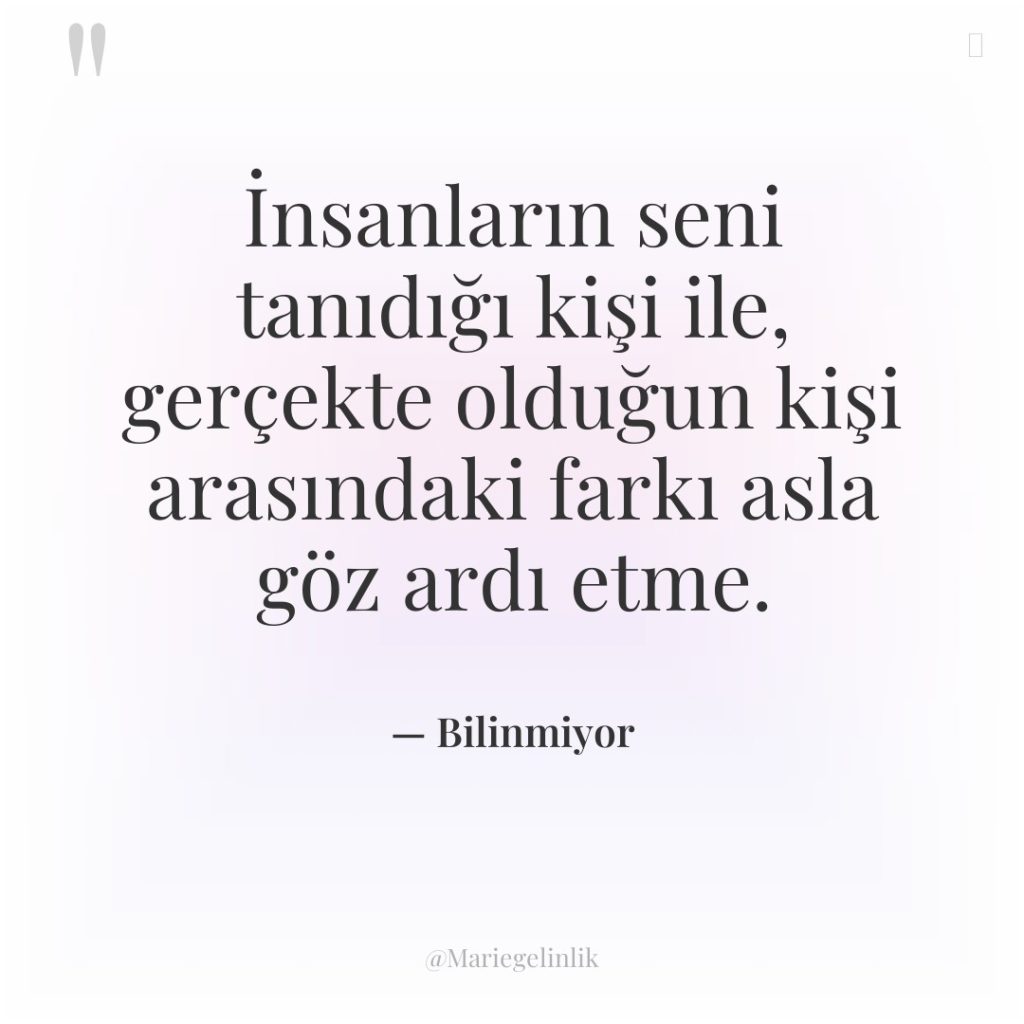 İnsanların seni tanıdığı kişi ile, gerçekte olduğun kişi arasındaki farkı…