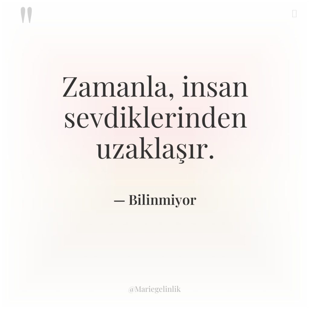 Zamanla, insan sevdiklerinden uzaklaşır.