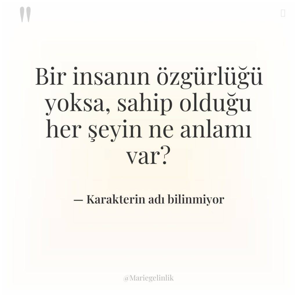 Bir insanın özgürlüğü yoksa, sahip olduğu her şeyin ne anlamı…