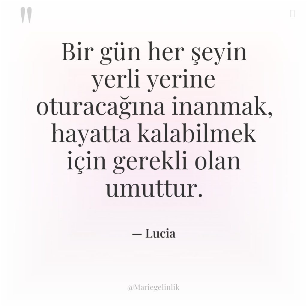Bir gün her şeyin yerli yerine oturacağına inanmak, hayatta kalabilmek…