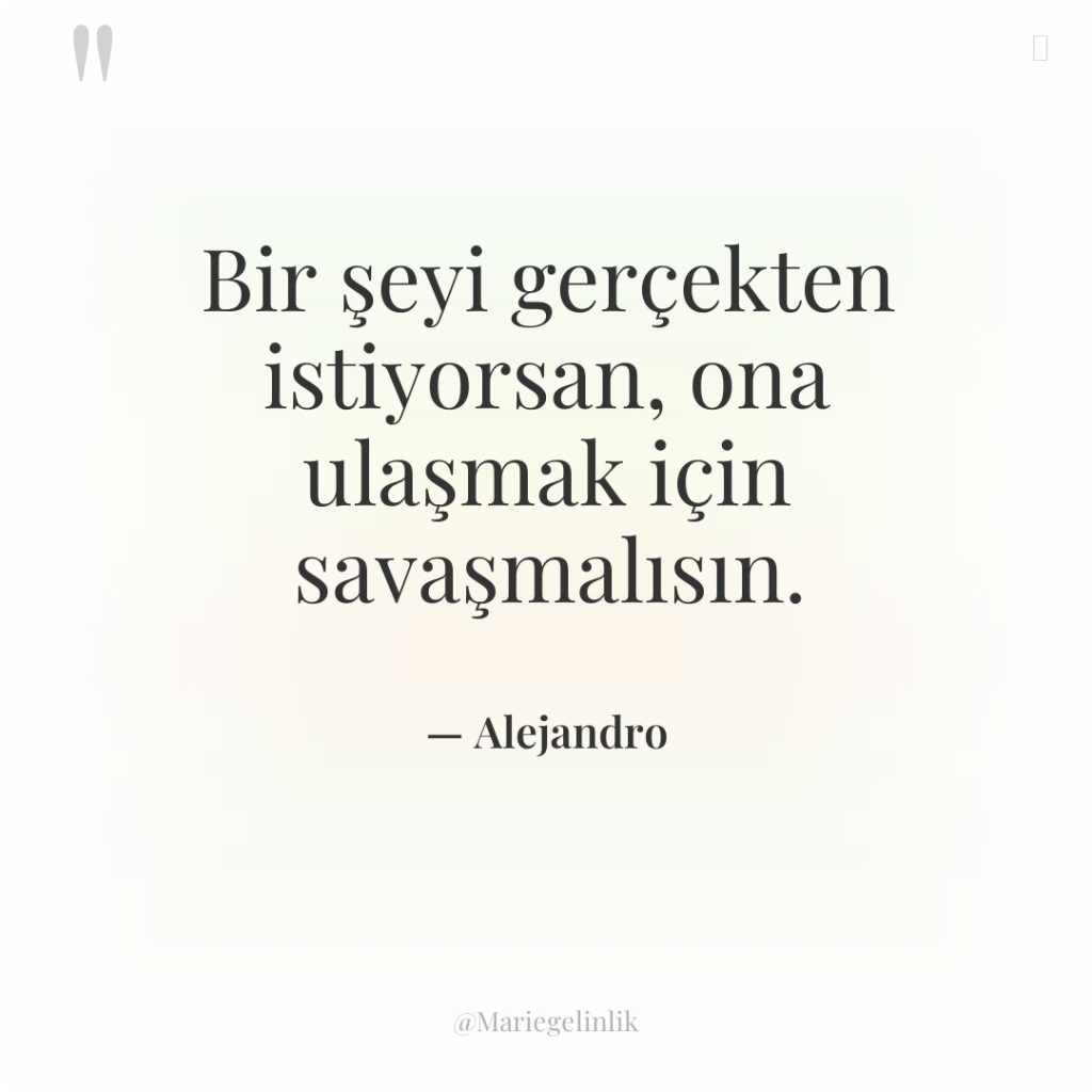 Bir şeyi gerçekten istiyorsan, ona ulaşmak için savaşmalısın.