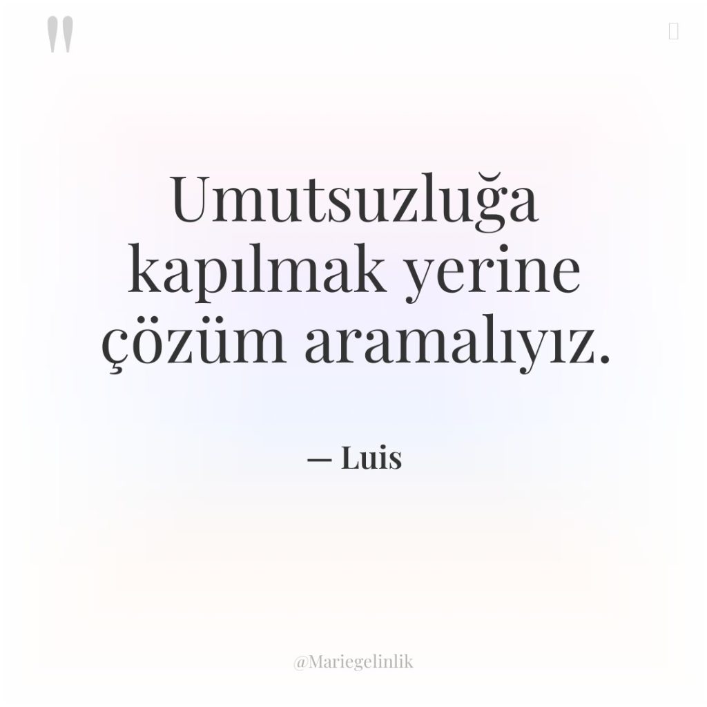 Umutsuzluğa kapılmak yerine çözüm aramalıyız.