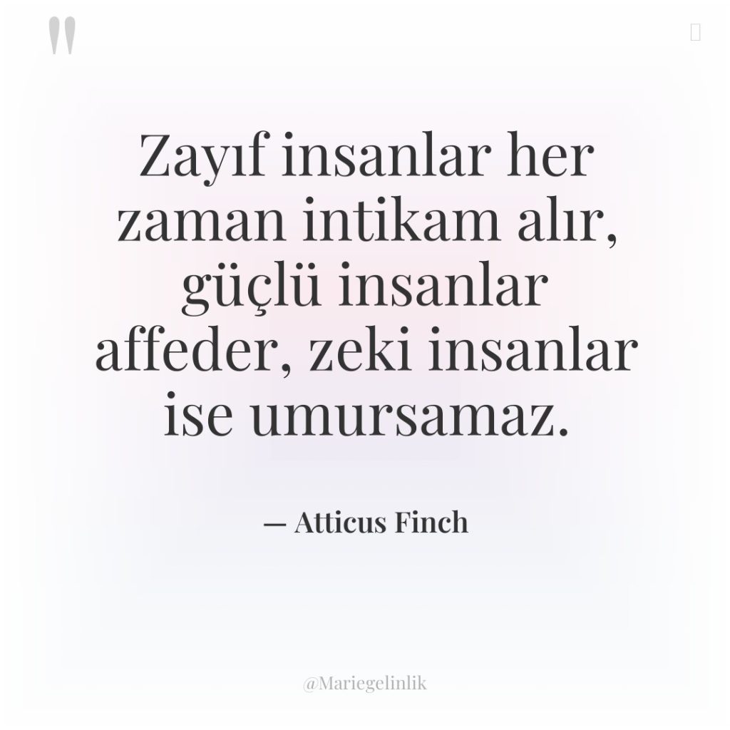 Zayıf insanlar her zaman intikam alır, güçlü insanlar affeder, zeki…