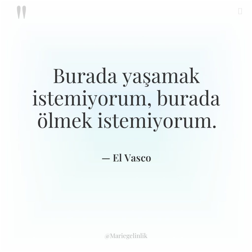 Burada yaşamak istemiyorum, burada ölmek istemiyorum.