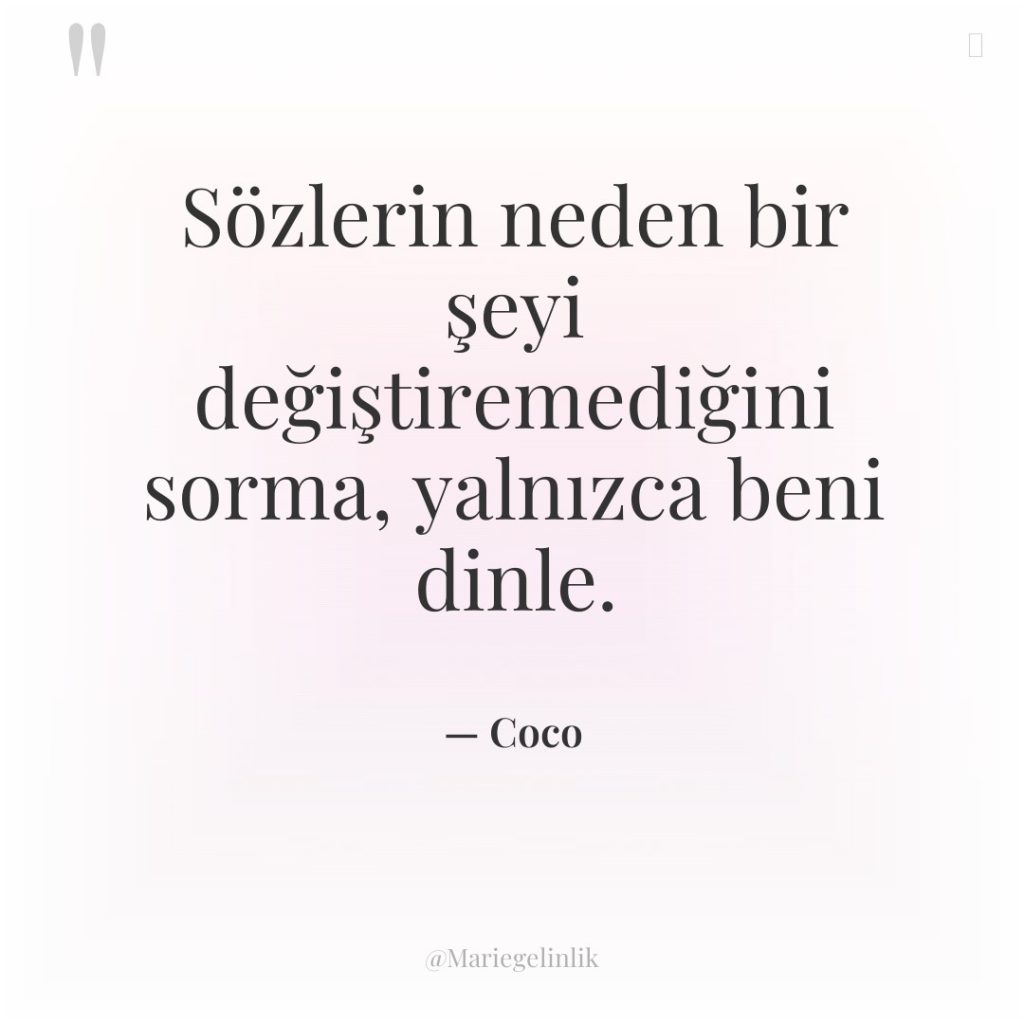 Sözlerin neden bir şeyi değiştiremediğini sorma, yalnızca beni dinle.