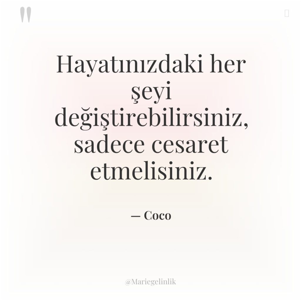 Hayatınızdaki her şeyi değiştirebilirsiniz, sadece cesaret etmelisiniz.