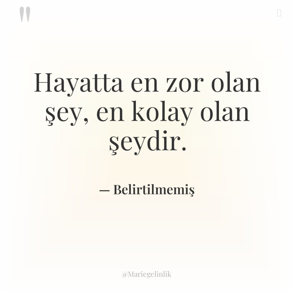 Hayatta en zor olan şey, en kolay olan şeydir.