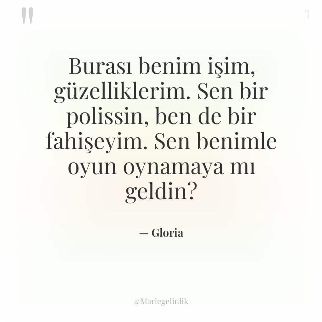 Burası benim işim, güzelliklerim. Sen bir polissin, ben de bir…