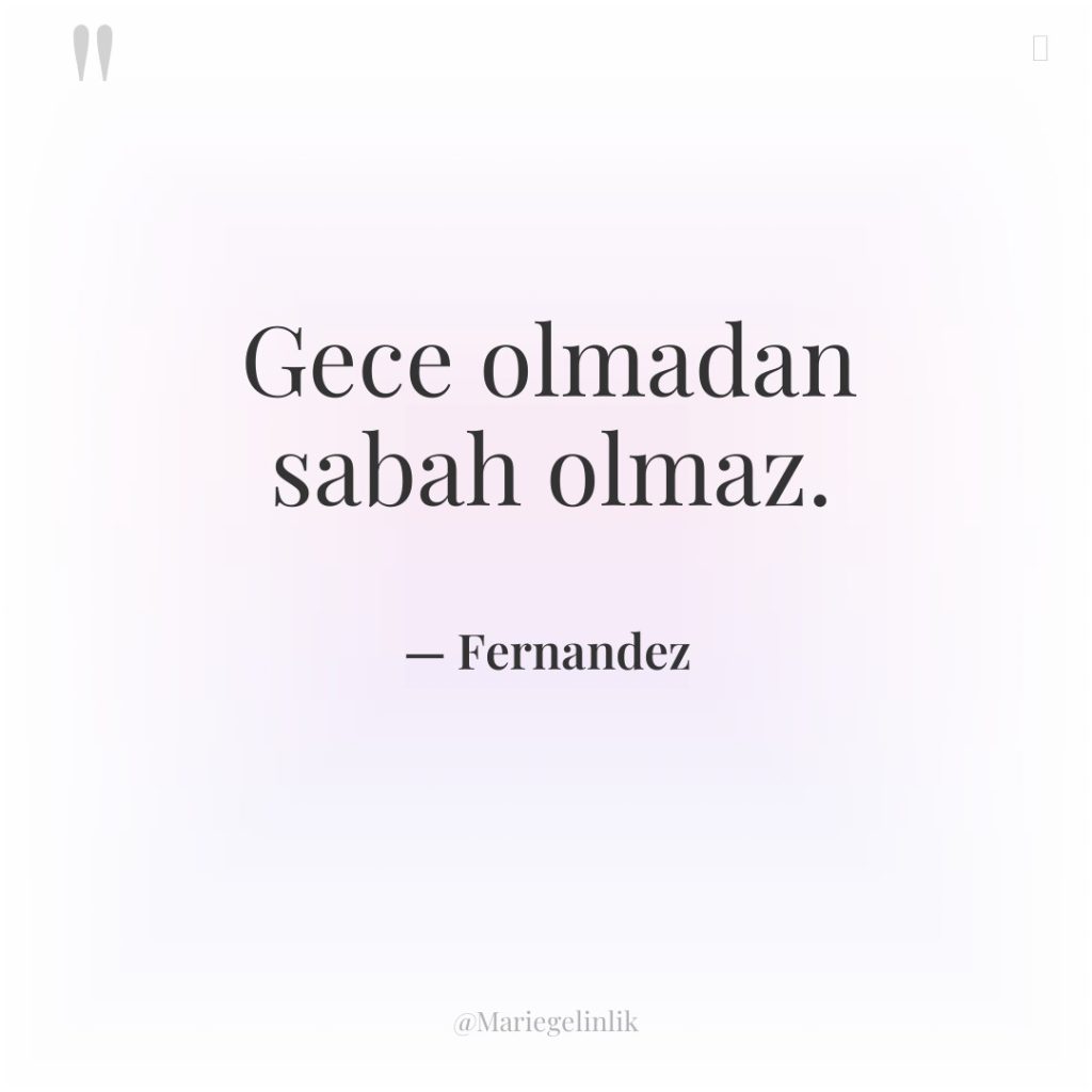 Gece olmadan sabah olmaz.