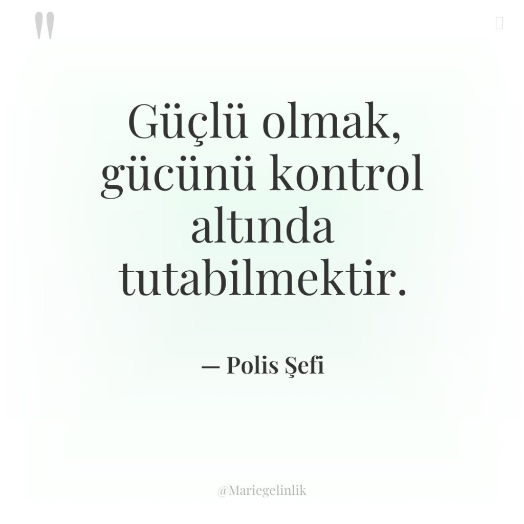 Güçlü olmak, gücünü kontrol altında tutabilmektir.