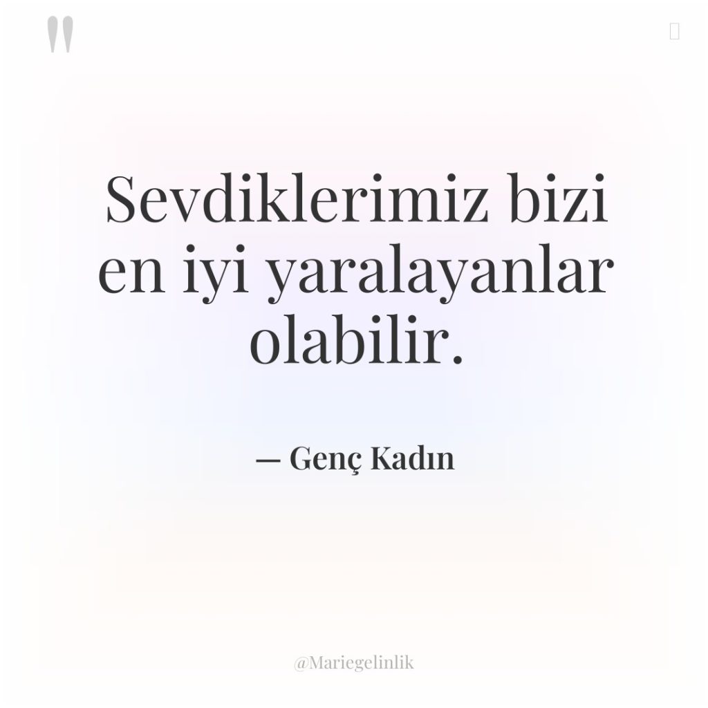 Sevdiklerimiz bizi en iyi yaralayanlar olabilir.