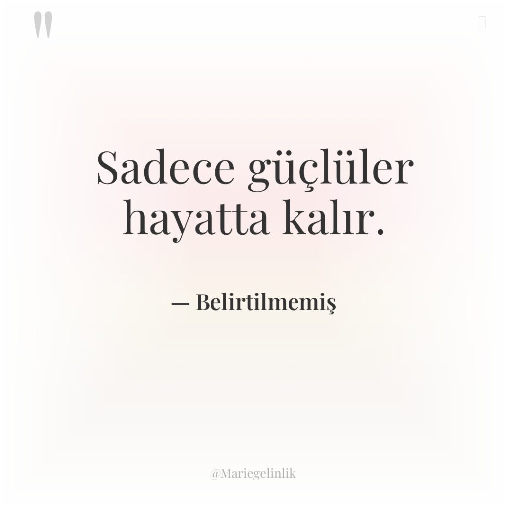 Sadece güçlüler hayatta kalır.