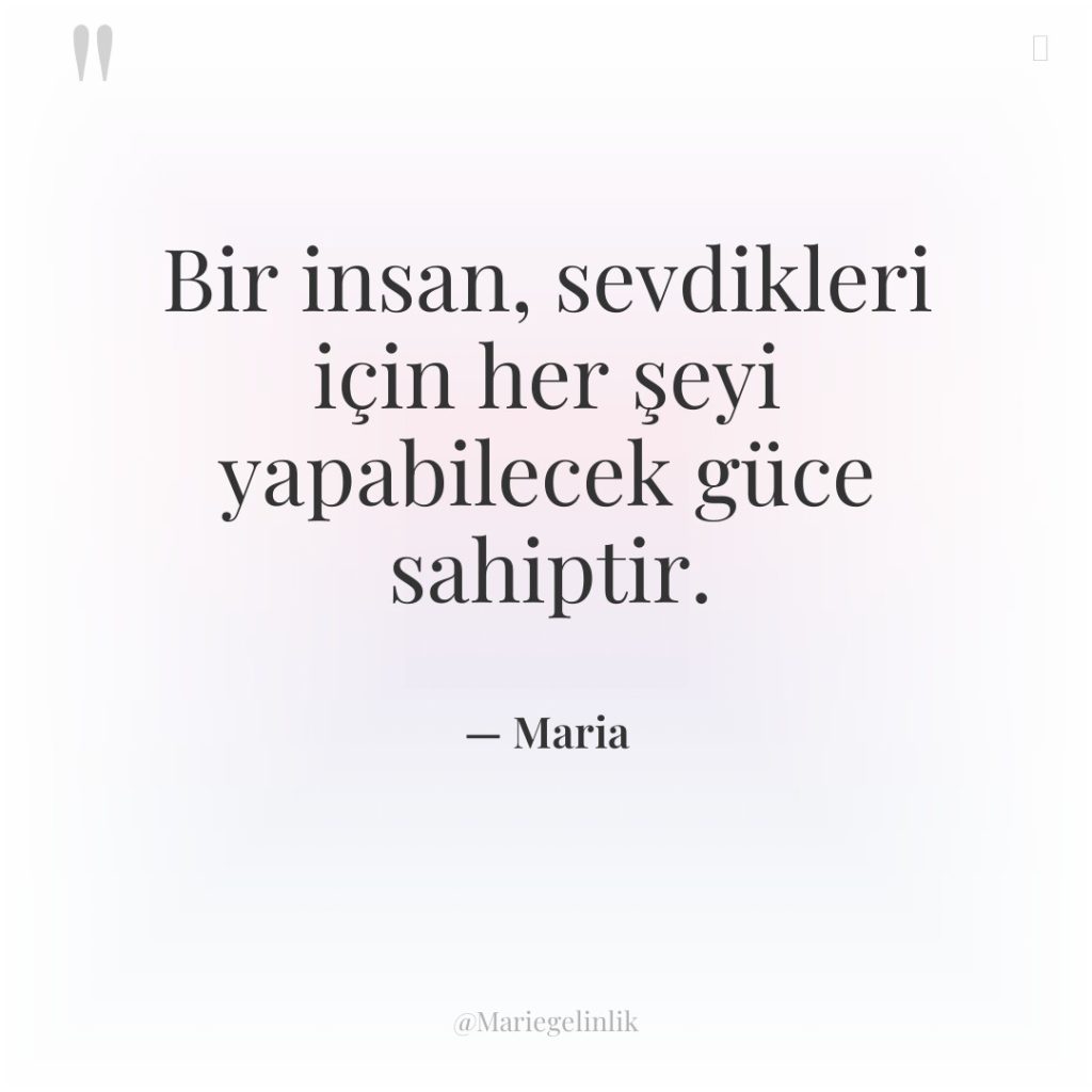 Bir insan, sevdikleri için her şeyi yapabilecek güce sahiptir.