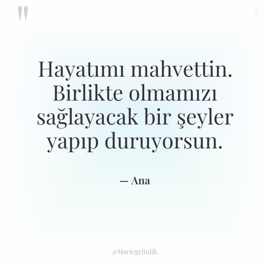 Hayatımı mahvettin. Birlikte olmamızı sağlayacak bir şeyler yapıp duruyorsun.