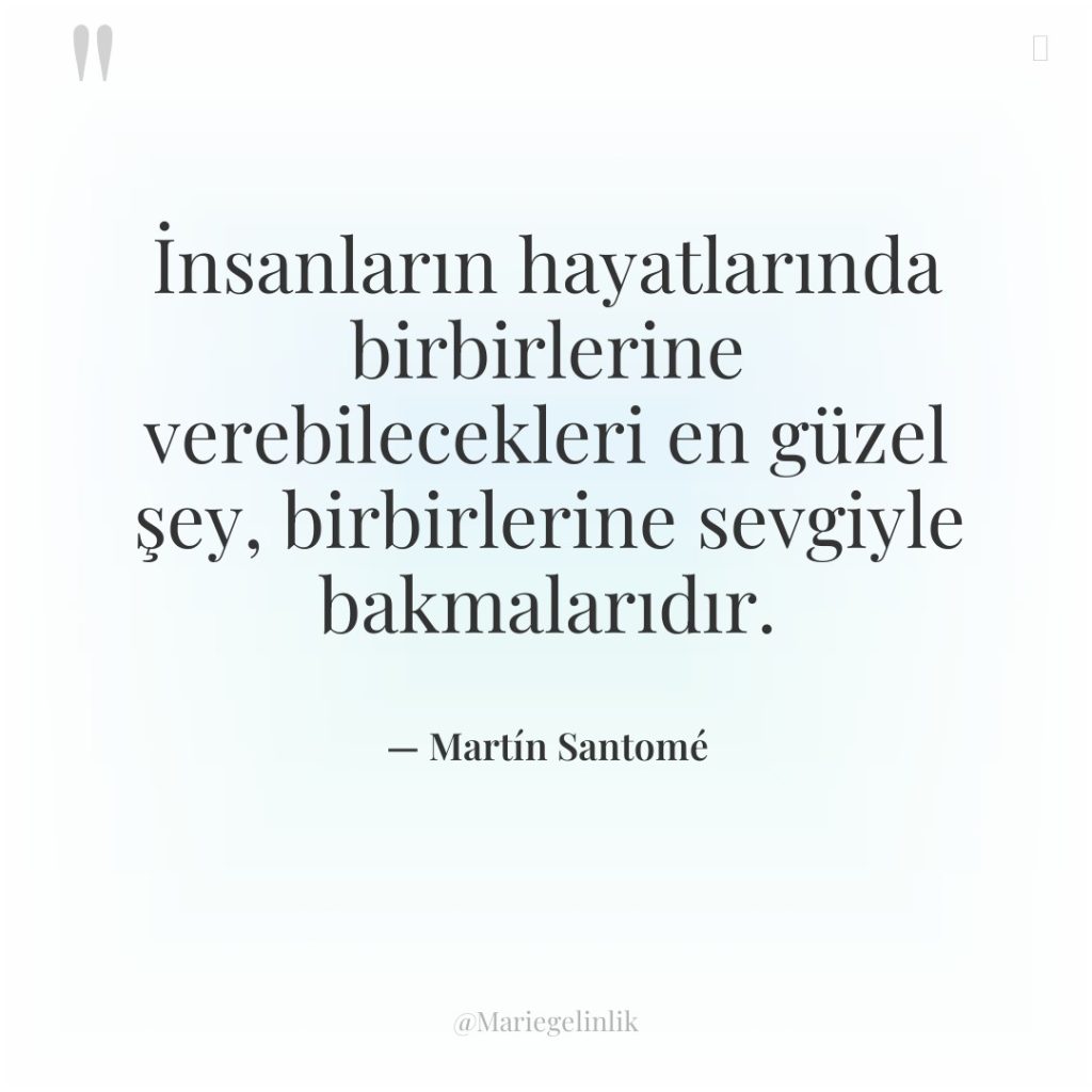 İnsanların hayatlarında birbirlerine verebilecekleri en güzel şey, birbirlerine sevgiyle bakmalarıdır.