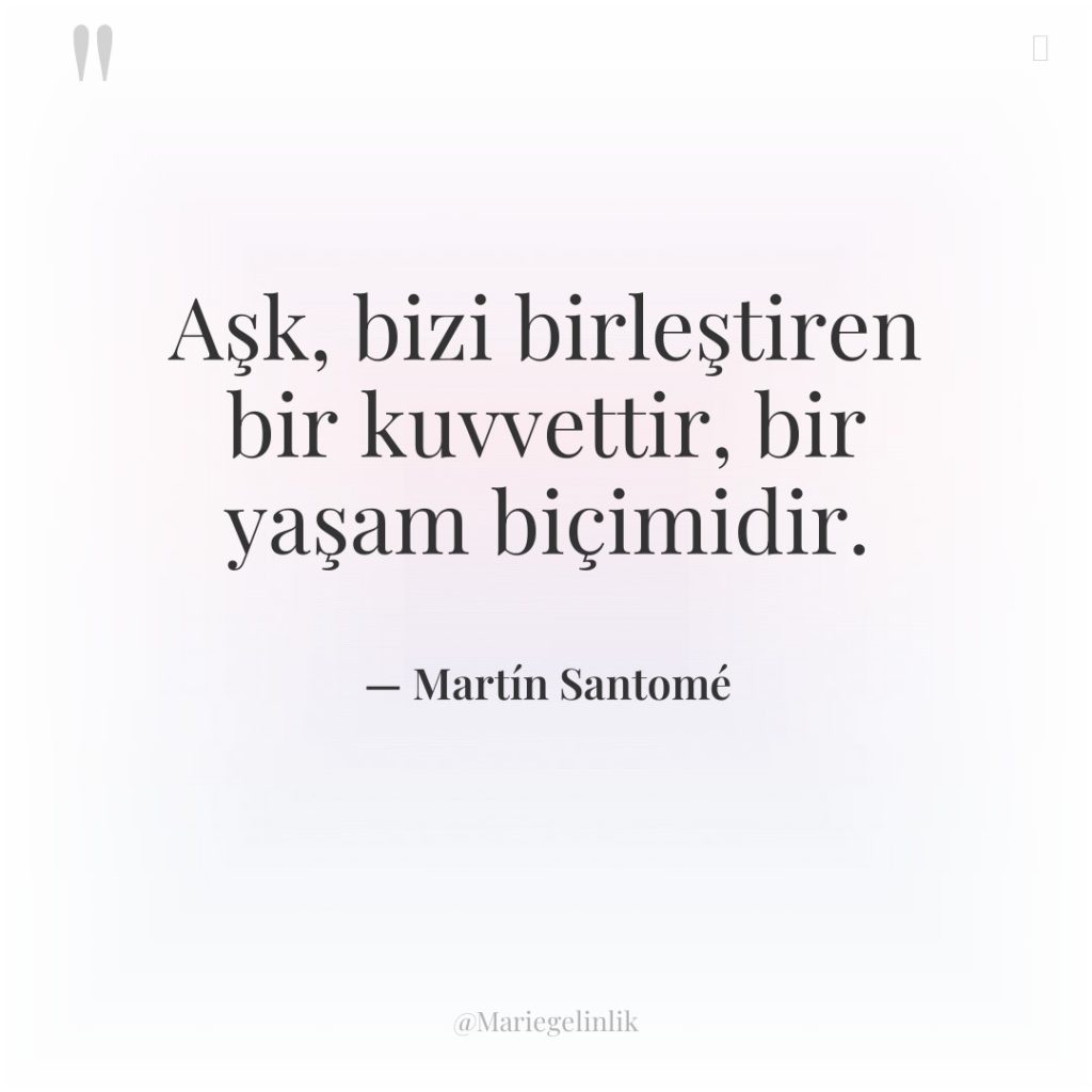 Aşk, bizi birleştiren bir kuvvettir, bir yaşam biçimidir.