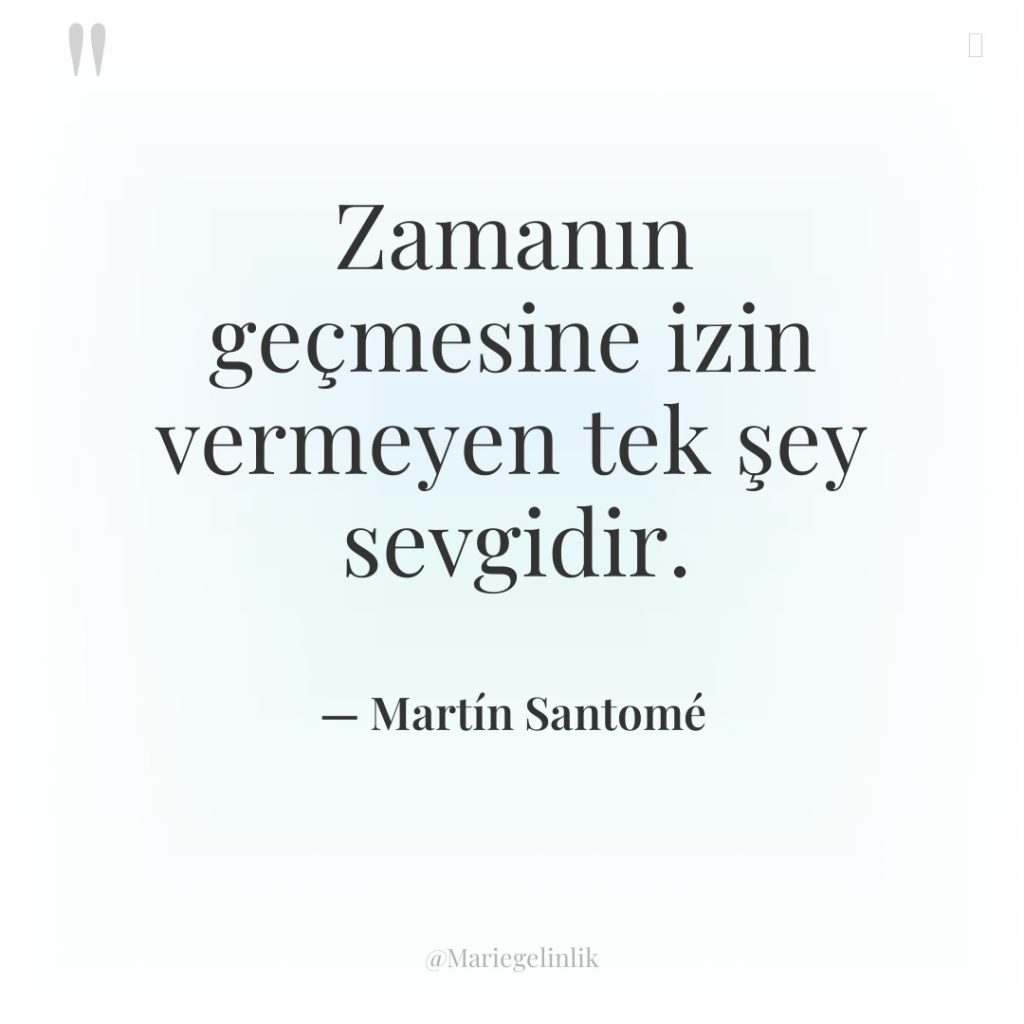 Zamanın geçmesine izin vermeyen tek şey sevgidir.
