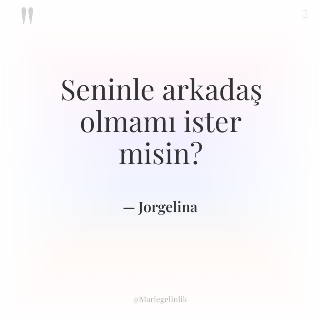 Seninle arkadaş olmamı ister misin?