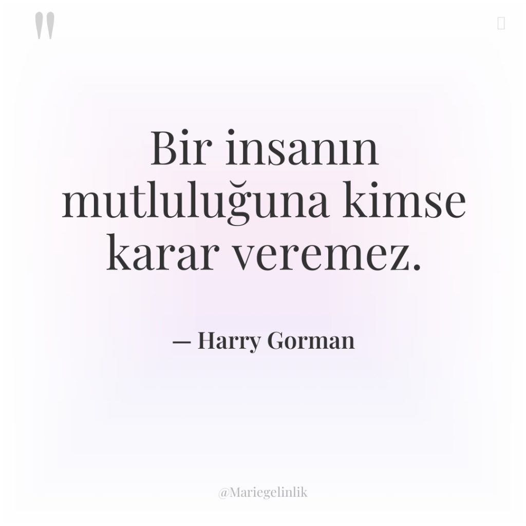 Bir insanın mutluluğuna kimse karar veremez.