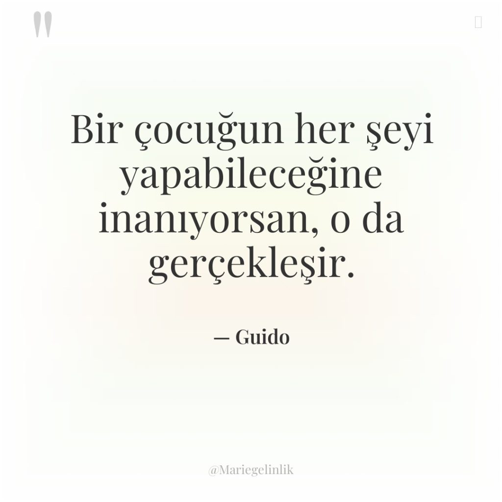 Bir çocuğun her şeyi yapabileceğine inanıyorsan, o da gerçekleşir.