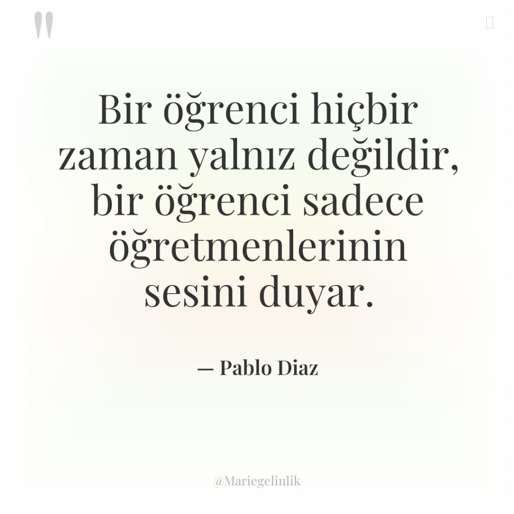 Bir öğrenci hiçbir zaman yalnız değildir, bir öğrenci sadece öğretmenlerinin…