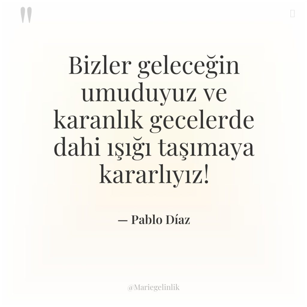 Bizler geleceğin umuduyuz ve karanlık gecelerde dahi ışığı taşımaya kararlıyız!