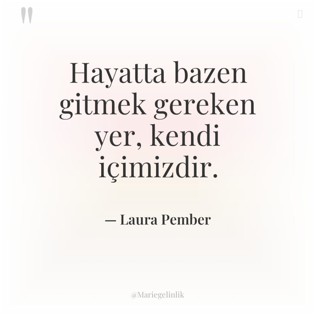 Hayatta bazen gitmek gereken yer, kendi içimizdir.