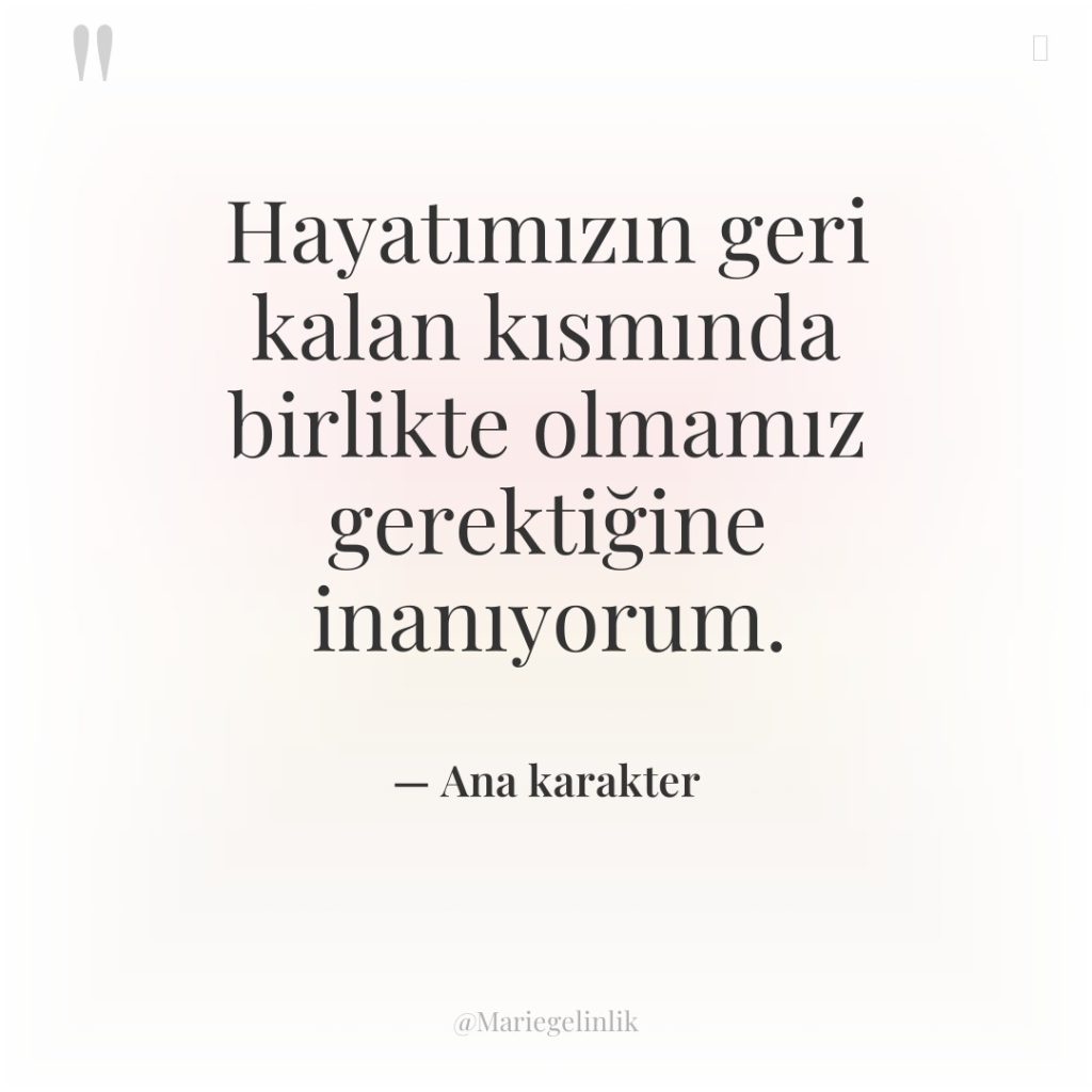 Hayatımızın geri kalan kısmında birlikte olmamız gerektiğine inanıyorum.
