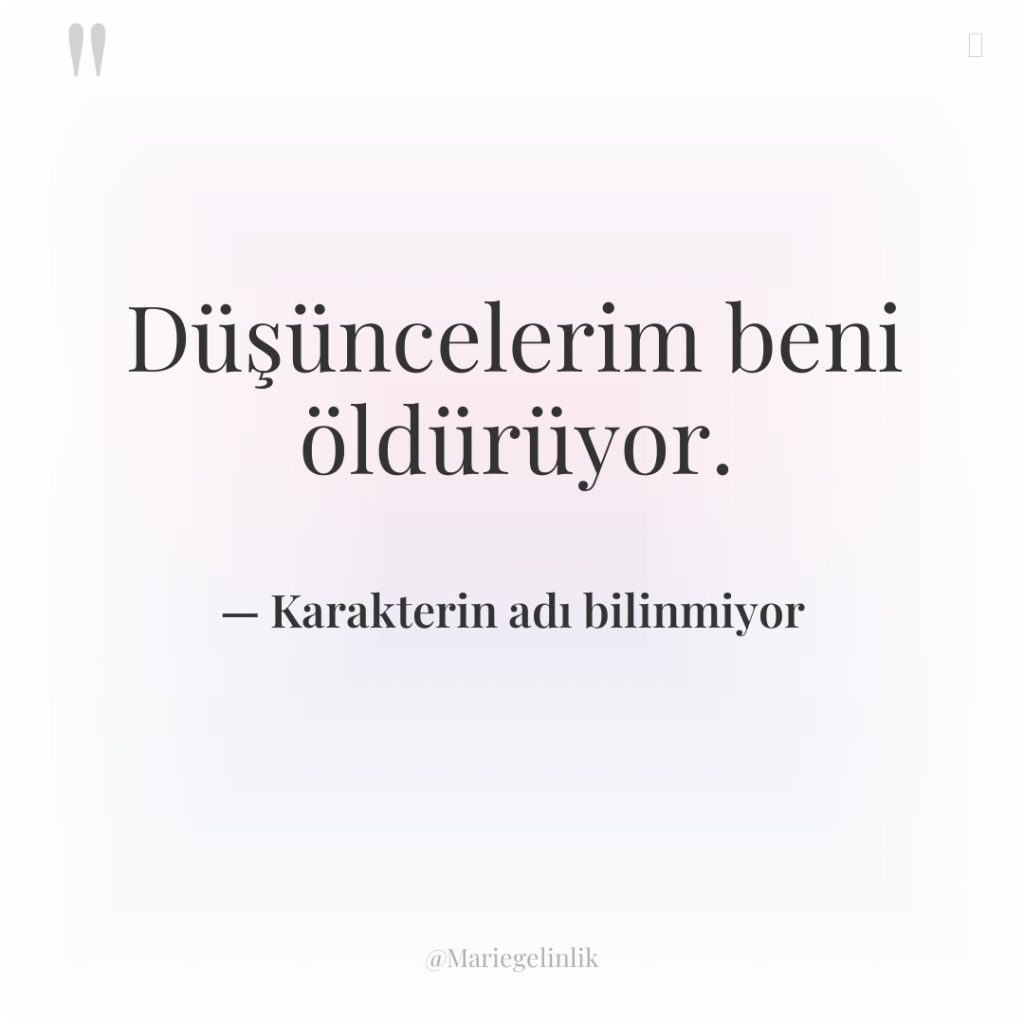 Düşüncelerim beni öldürüyor.