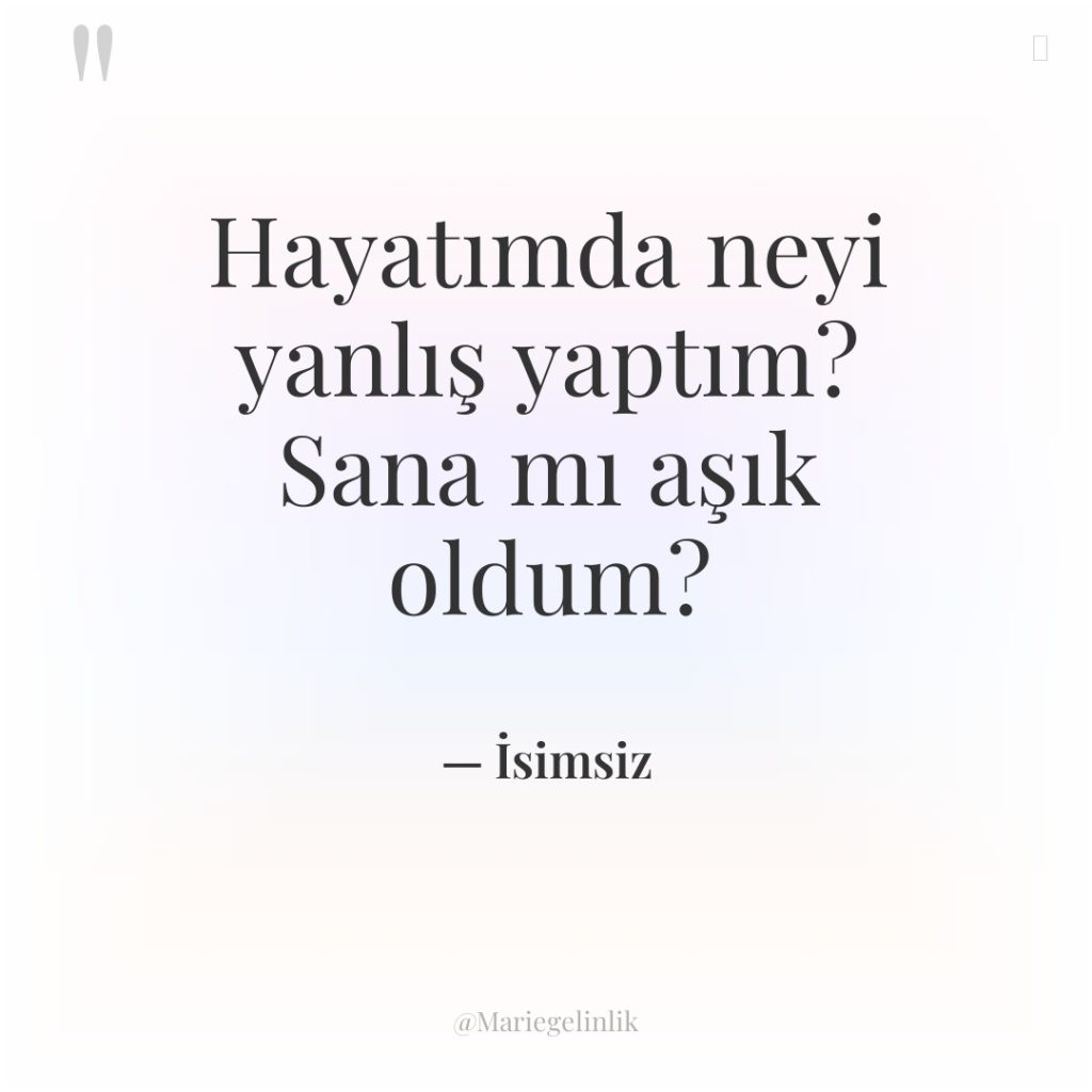 Hayatımda neyi yanlış yaptım? Sana mı aşık oldum?