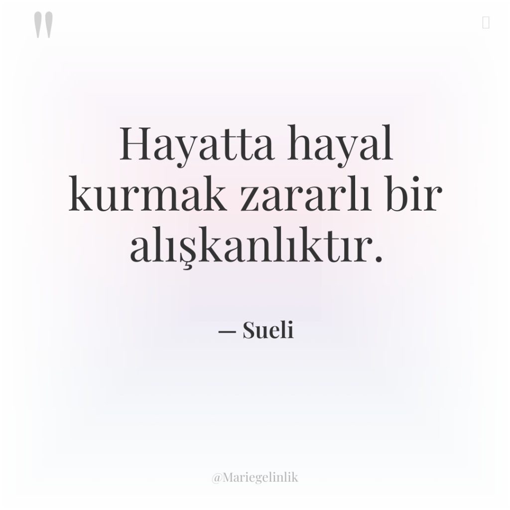 Hayatta hayal kurmak zararlı bir alışkanlıktır.