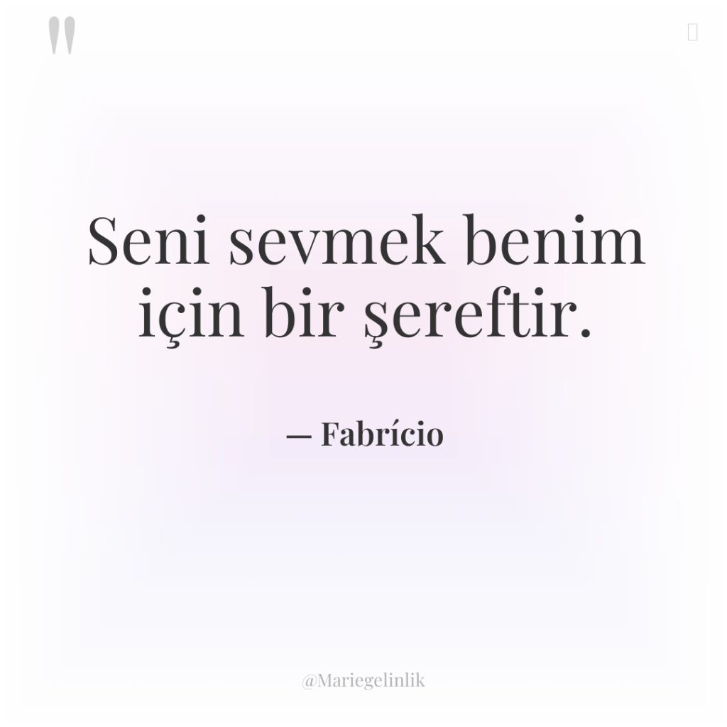 Seni sevmek benim için bir şereftir.